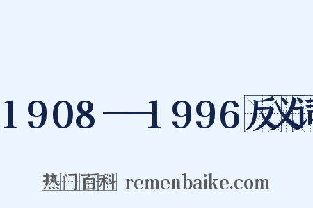 1908——1996反义词是什么意思的图片